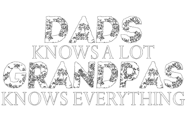 dads knows a lot grandpas knows everything